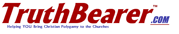 TruthBearer.COM

         -- Helping YOU
                Bring Christian Polygamy to the Churches